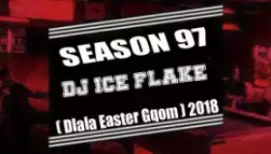 DJ Ice Flake - Season 97 (Dlala Easter Gqom) 2018 Mix